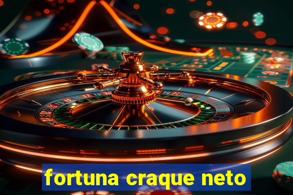 fortuna craque neto